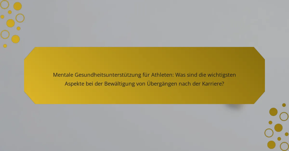 Mentale Gesundheitsunterstützung für Athleten: Was sind die wichtigsten Aspekte bei der Bewältigung von Übergängen nach der Karriere?