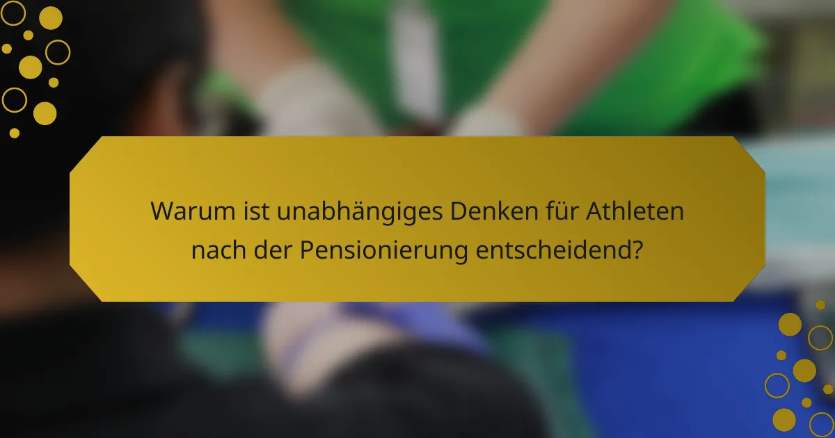 Warum ist unabhängiges Denken für Athleten nach der Pensionierung entscheidend?