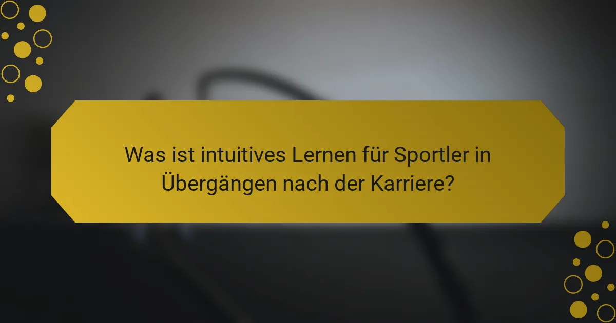 Was ist intuitives Lernen für Sportler in Übergängen nach der Karriere?