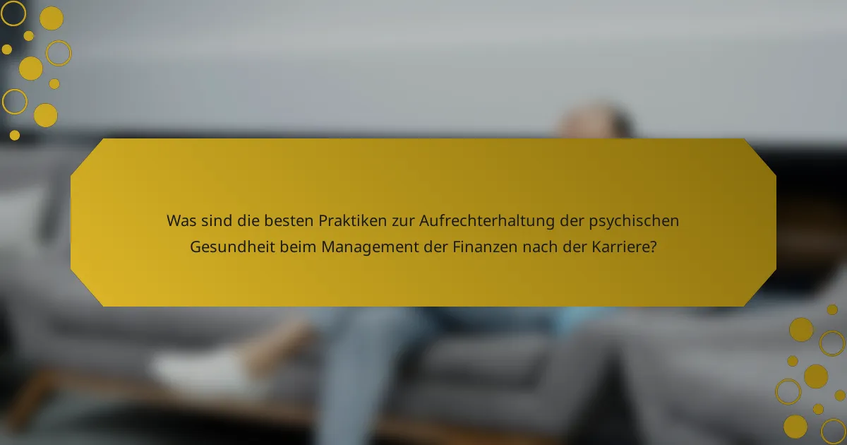 Was sind die besten Praktiken zur Aufrechterhaltung der psychischen Gesundheit beim Management der Finanzen nach der Karriere?