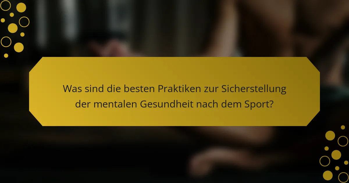 Was sind die besten Praktiken zur Sicherstellung der mentalen Gesundheit nach dem Sport?