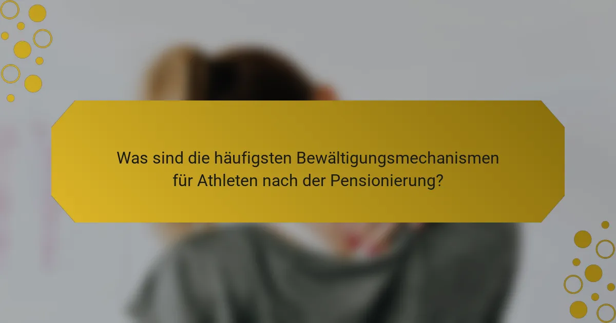 Was sind die häufigsten Bewältigungsmechanismen für Athleten nach der Pensionierung?