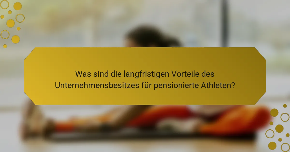 Was sind die langfristigen Vorteile des Unternehmensbesitzes für pensionierte Athleten?