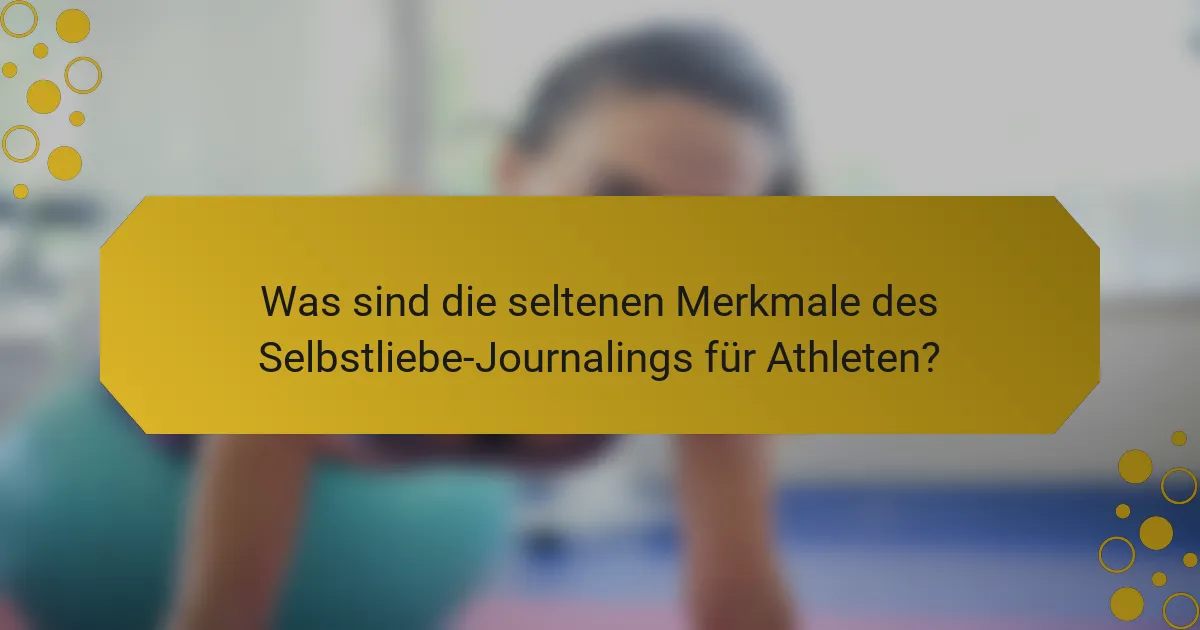 Was sind die seltenen Merkmale des Selbstliebe-Journalings für Athleten?