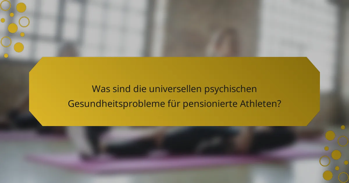 Was sind die universellen psychischen Gesundheitsprobleme für pensionierte Athleten?