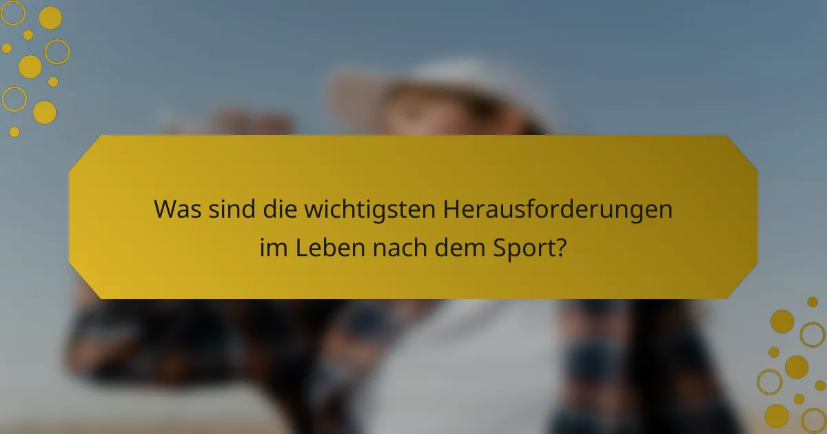 Was sind die wichtigsten Herausforderungen im Leben nach dem Sport?