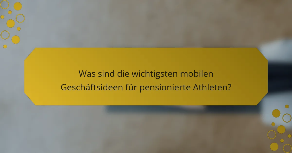 Was sind die wichtigsten mobilen Geschäftsideen für pensionierte Athleten?