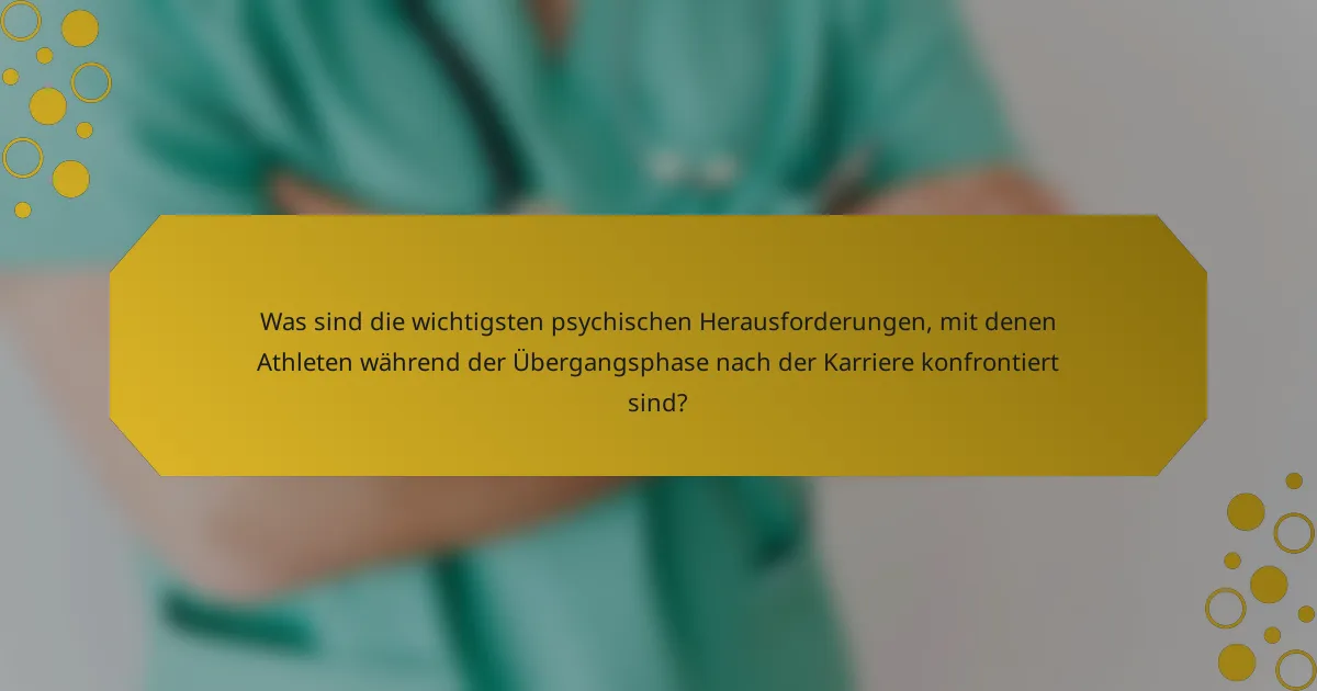 Was sind die wichtigsten psychischen Herausforderungen, mit denen Athleten während der Übergangsphase nach der Karriere konfrontiert sind?