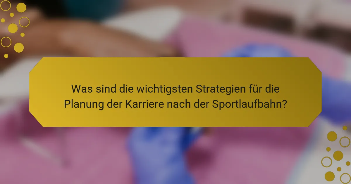 Was sind die wichtigsten Strategien für die Planung der Karriere nach der Sportlaufbahn?