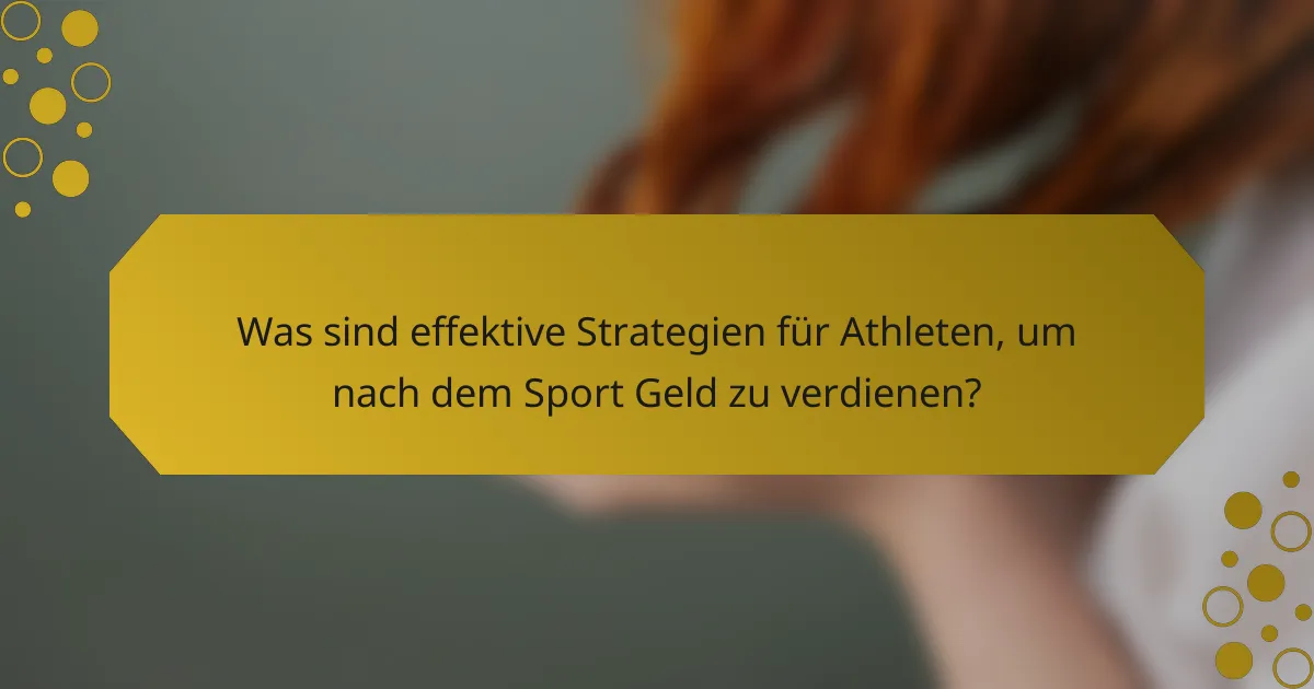 Was sind effektive Strategien für Athleten, um nach dem Sport Geld zu verdienen?