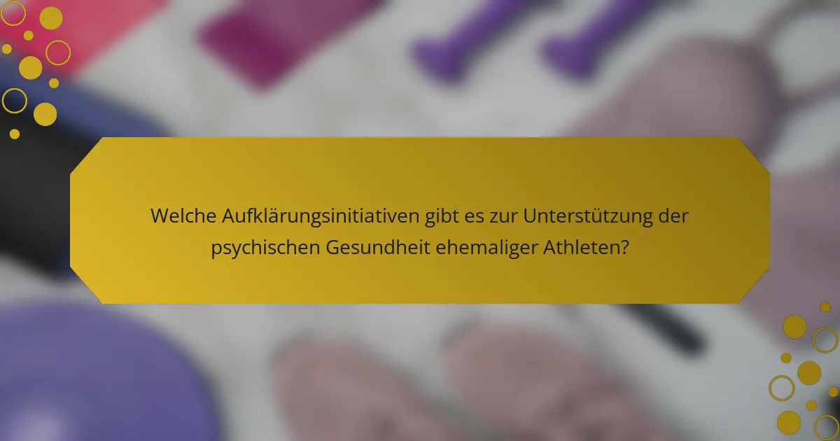 Welche Aufklärungsinitiativen gibt es zur Unterstützung der psychischen Gesundheit ehemaliger Athleten?