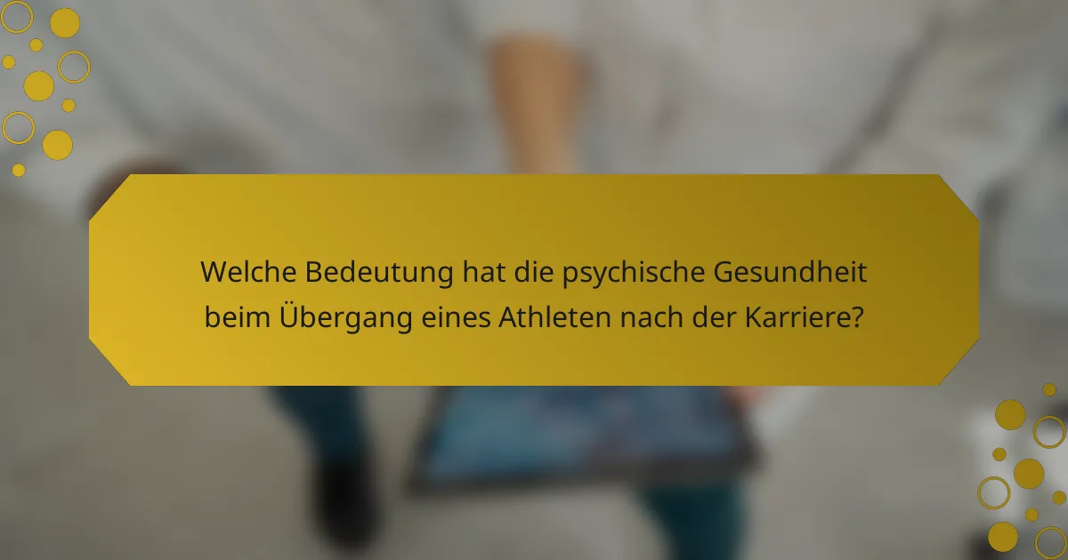 Welche Bedeutung hat die psychische Gesundheit beim Übergang eines Athleten nach der Karriere?