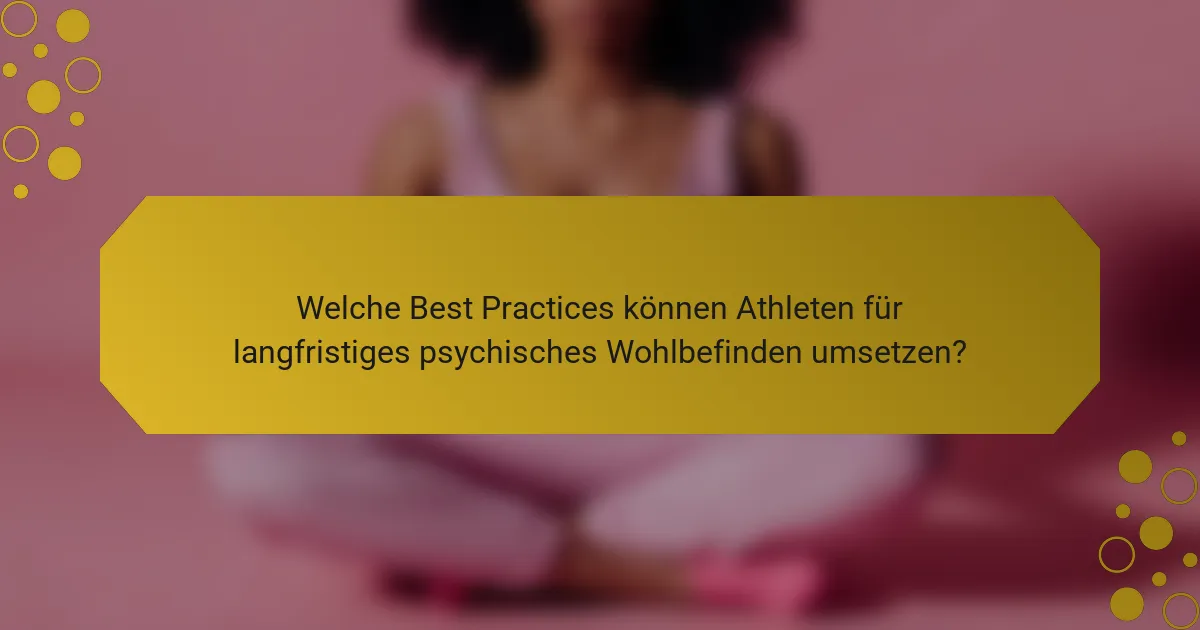 Welche Best Practices können Athleten für langfristiges psychisches Wohlbefinden umsetzen?