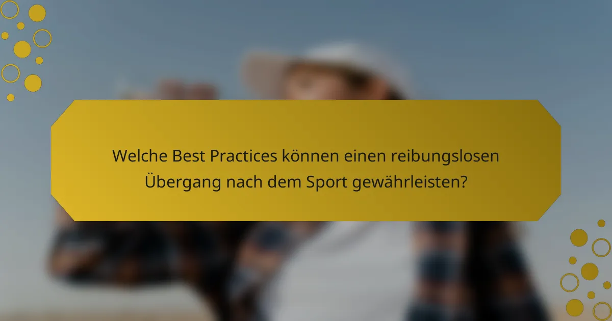 Welche Best Practices können einen reibungslosen Übergang nach dem Sport gewährleisten?