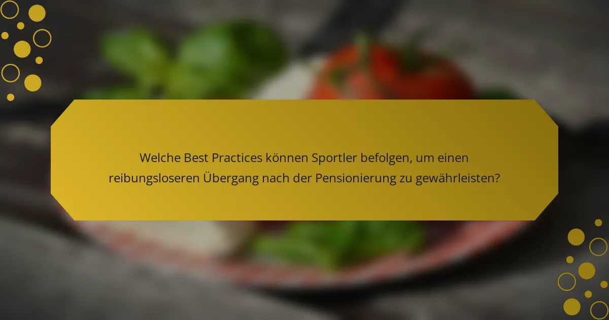Welche Best Practices können Sportler befolgen, um einen reibungsloseren Übergang nach der Pensionierung zu gewährleisten?