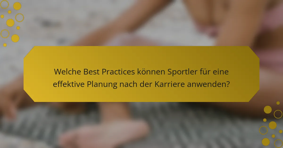 Welche Best Practices können Sportler für eine effektive Planung nach der Karriere anwenden?