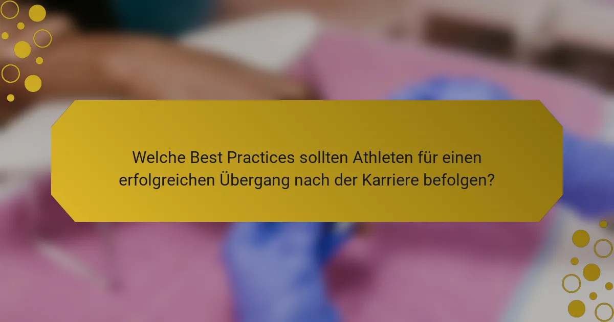 Welche Best Practices sollten Athleten für einen erfolgreichen Übergang nach der Karriere befolgen?