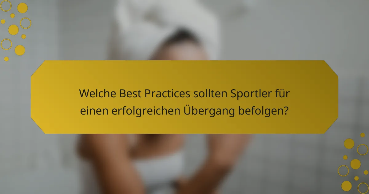 Welche Best Practices sollten Sportler für einen erfolgreichen Übergang befolgen?