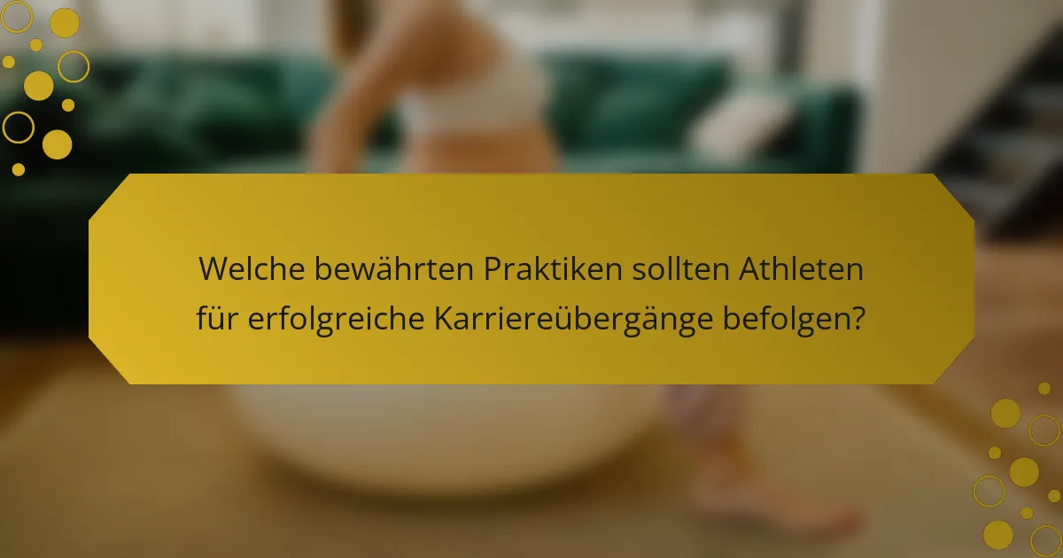 Welche bewährten Praktiken sollten Athleten für erfolgreiche Karriereübergänge befolgen?
