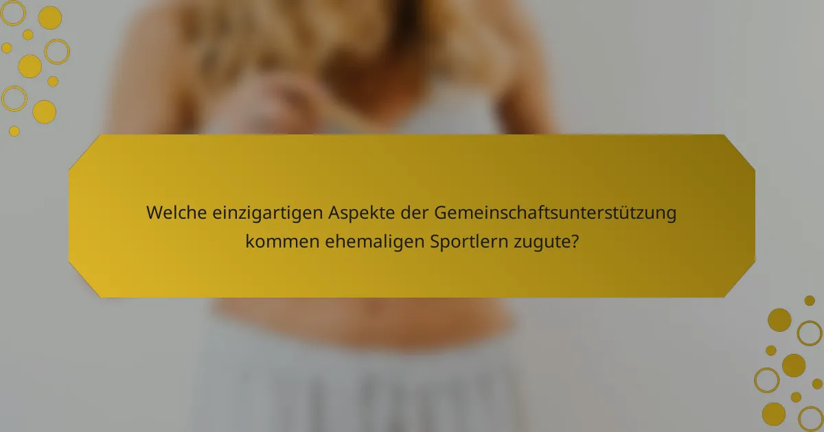 Welche einzigartigen Aspekte der Gemeinschaftsunterstützung kommen ehemaligen Sportlern zugute?