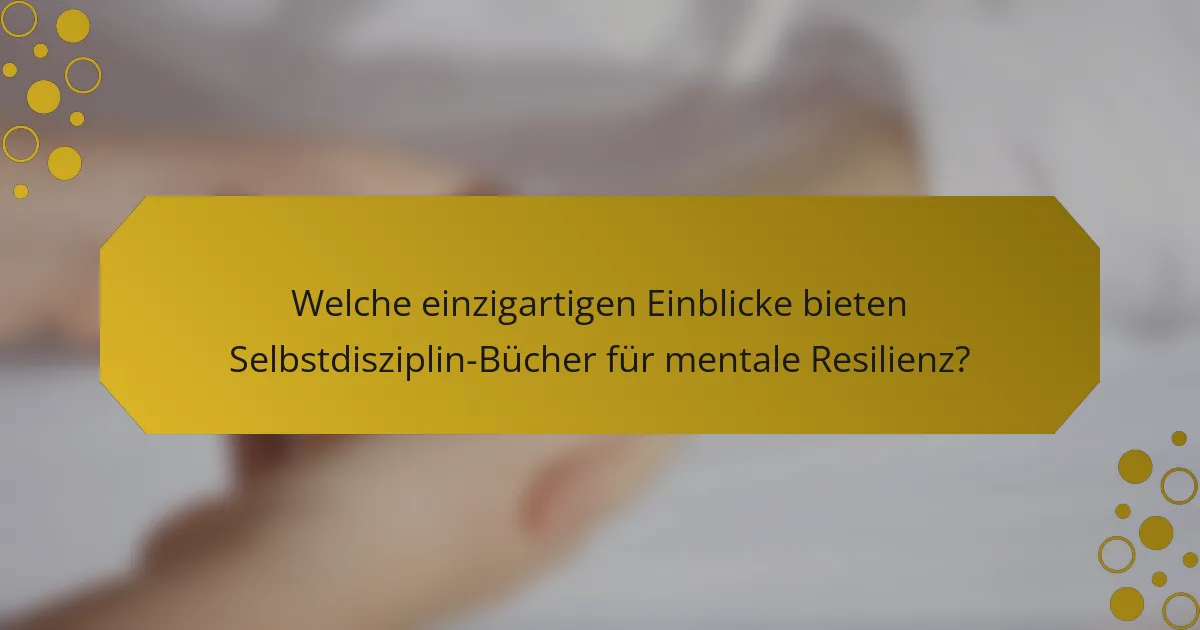 Welche einzigartigen Einblicke bieten Selbstdisziplin-Bücher für mentale Resilienz?