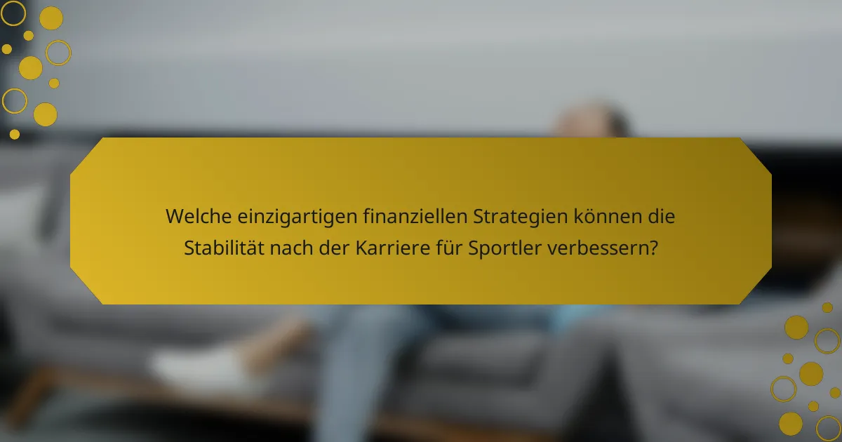 Welche einzigartigen finanziellen Strategien können die Stabilität nach der Karriere für Sportler verbessern?