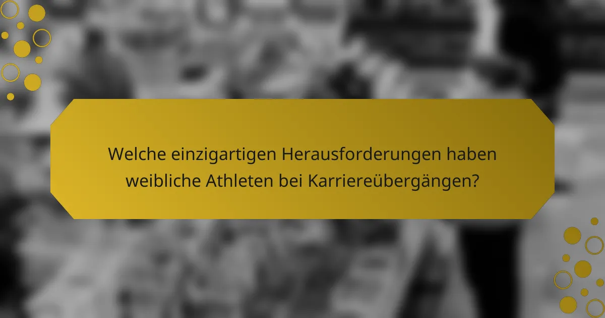 Welche einzigartigen Herausforderungen haben weibliche Athleten bei Karriereübergängen?