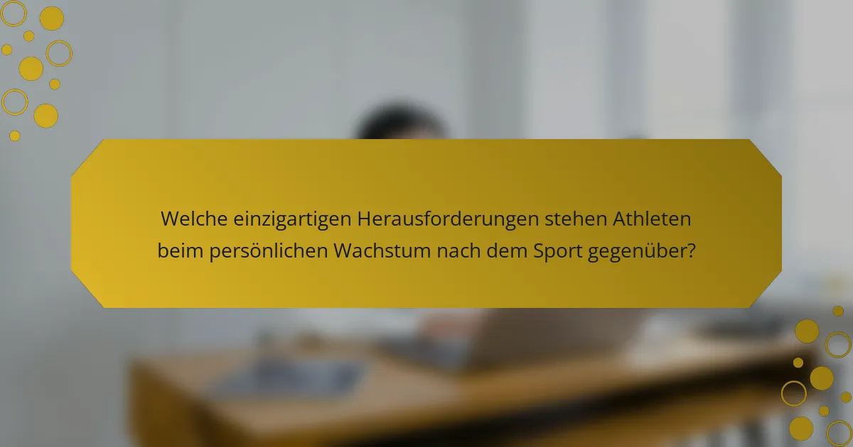 Welche einzigartigen Herausforderungen stehen Athleten beim persönlichen Wachstum nach dem Sport gegenüber?