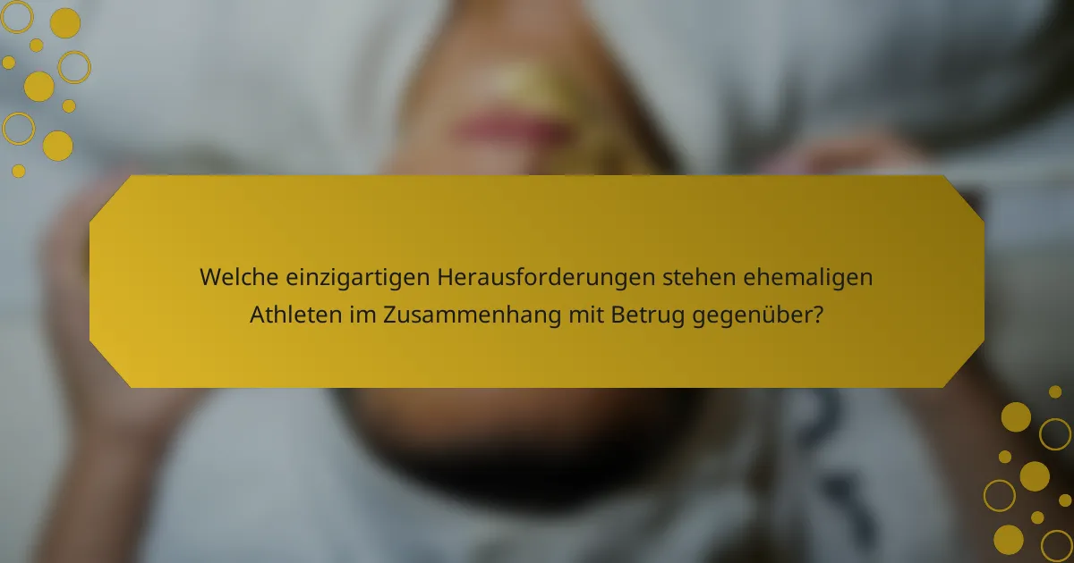 Welche einzigartigen Herausforderungen stehen ehemaligen Athleten im Zusammenhang mit Betrug gegenüber?