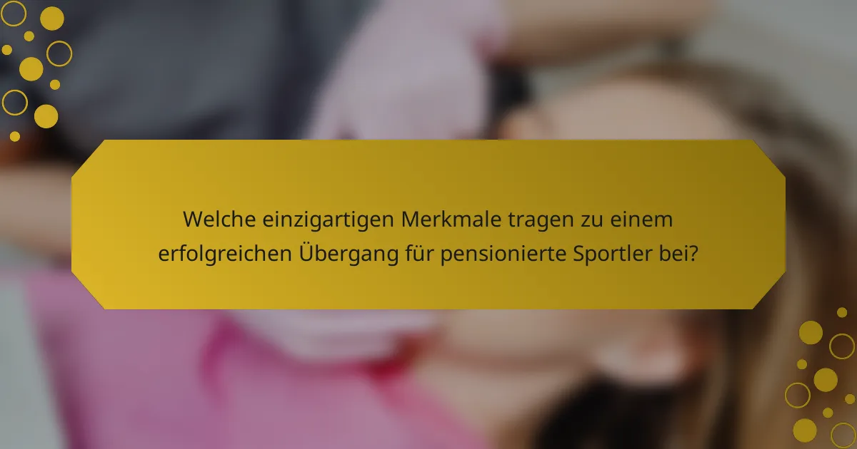 Welche einzigartigen Merkmale tragen zu einem erfolgreichen Übergang für pensionierte Sportler bei?