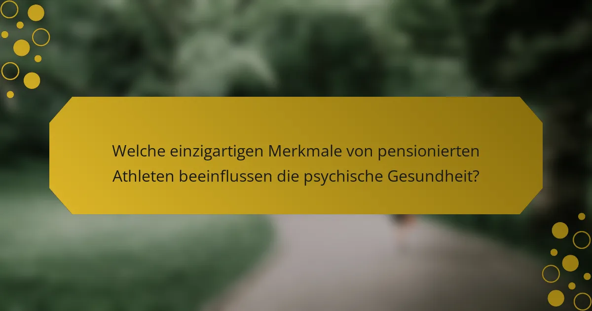 Welche einzigartigen Merkmale von pensionierten Athleten beeinflussen die psychische Gesundheit?