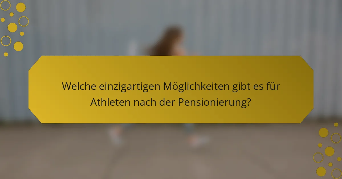 Welche einzigartigen Möglichkeiten gibt es für Athleten nach der Pensionierung?