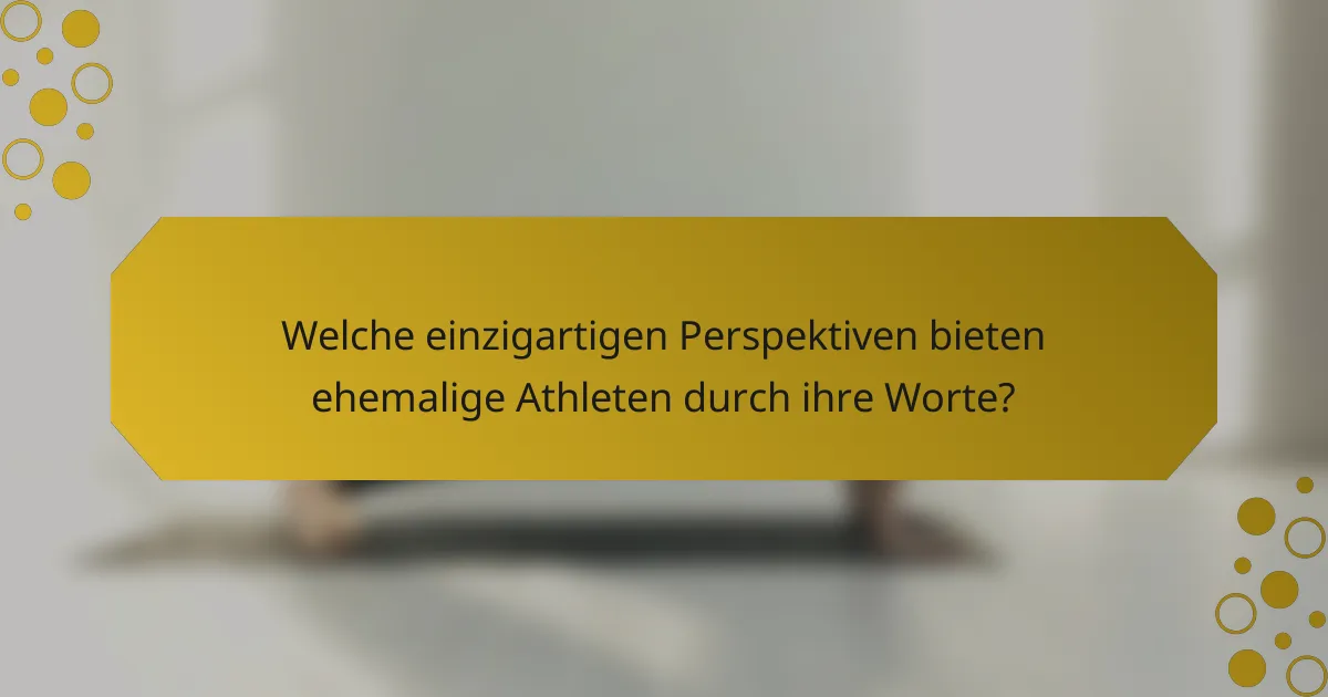 Welche einzigartigen Perspektiven bieten ehemalige Athleten durch ihre Worte?