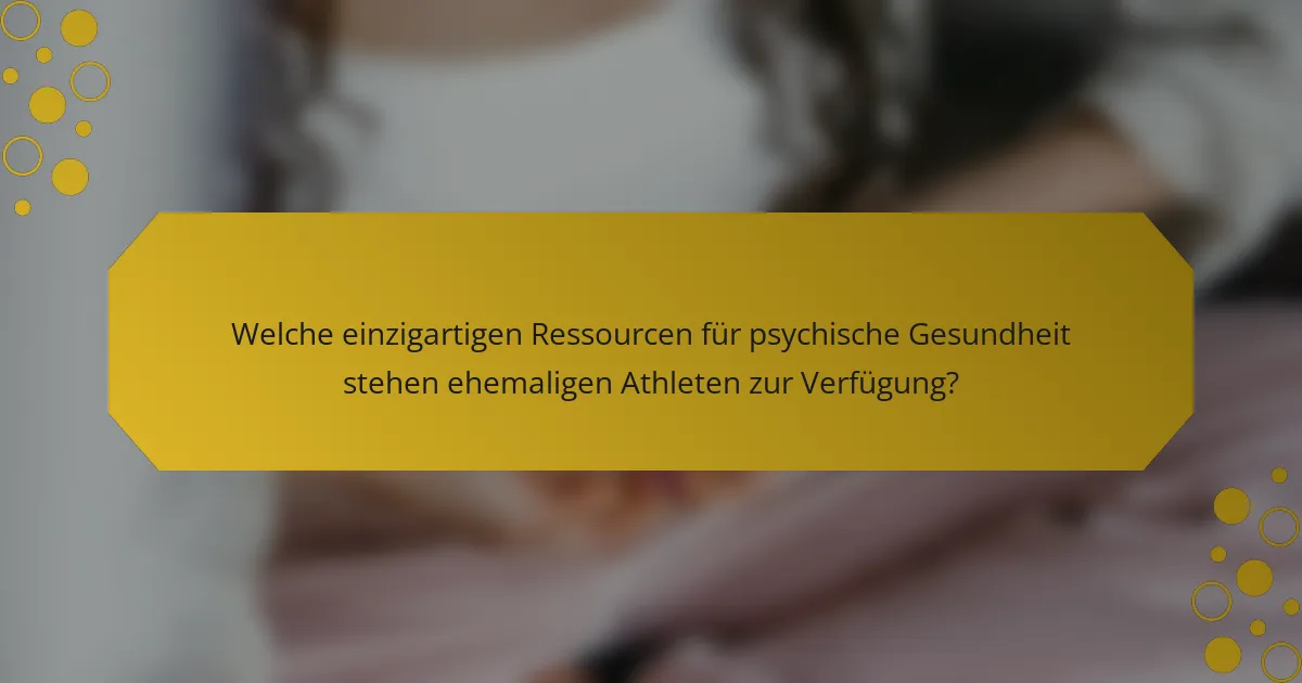 Welche einzigartigen Ressourcen für psychische Gesundheit stehen ehemaligen Athleten zur Verfügung?