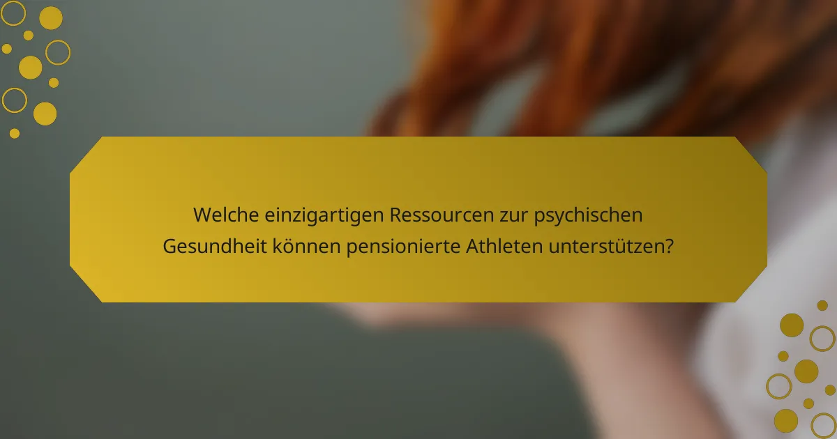 Welche einzigartigen Ressourcen zur psychischen Gesundheit können pensionierte Athleten unterstützen?