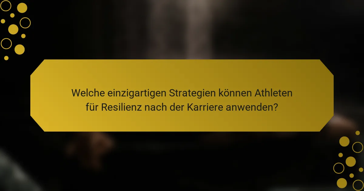 Welche einzigartigen Strategien können Athleten für Resilienz nach der Karriere anwenden?