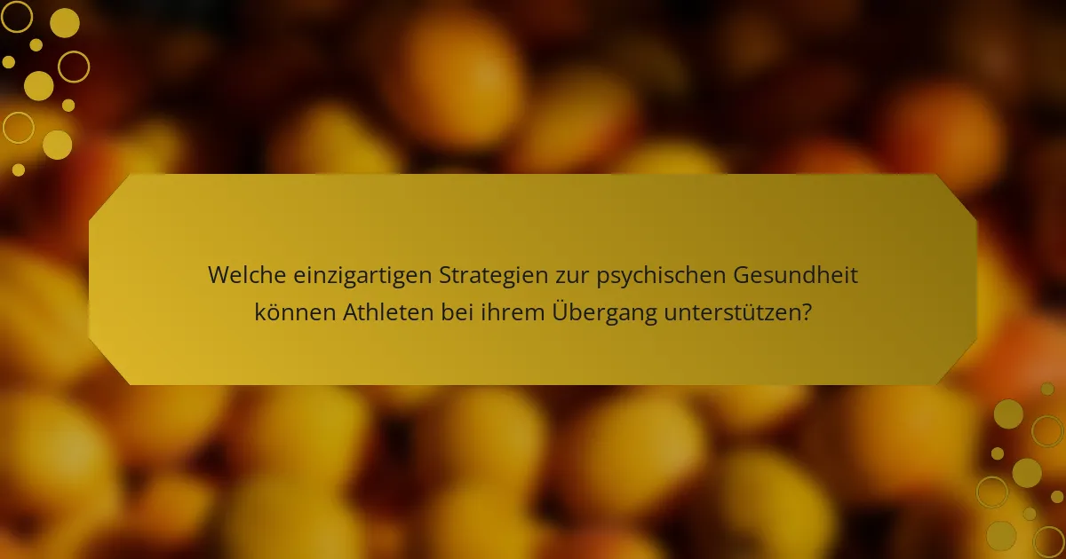 Welche einzigartigen Strategien zur psychischen Gesundheit können Athleten bei ihrem Übergang unterstützen?