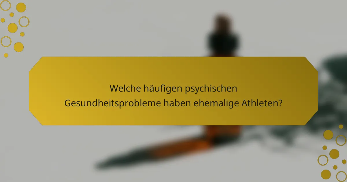 Welche häufigen psychischen Gesundheitsprobleme haben ehemalige Athleten?