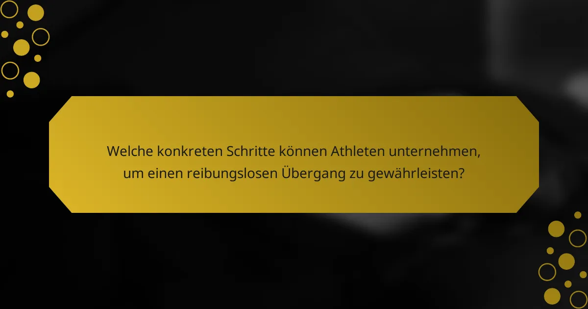 Welche konkreten Schritte können Athleten unternehmen, um einen reibungslosen Übergang zu gewährleisten?