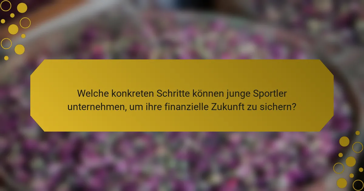 Welche konkreten Schritte können junge Sportler unternehmen, um ihre finanzielle Zukunft zu sichern?