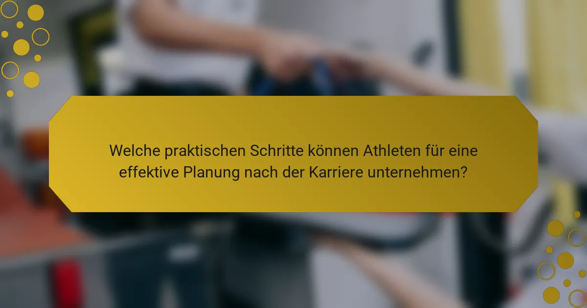 Welche praktischen Schritte können Athleten für eine effektive Planung nach der Karriere unternehmen?