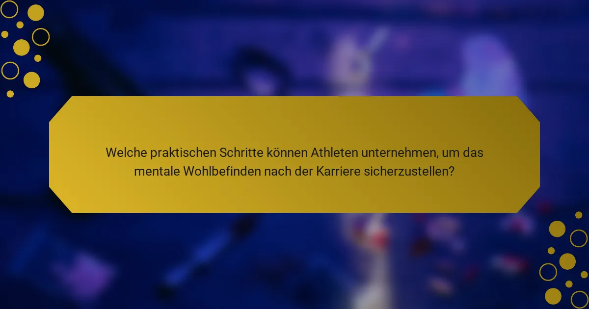 Welche praktischen Schritte können Athleten unternehmen, um das mentale Wohlbefinden nach der Karriere sicherzustellen?