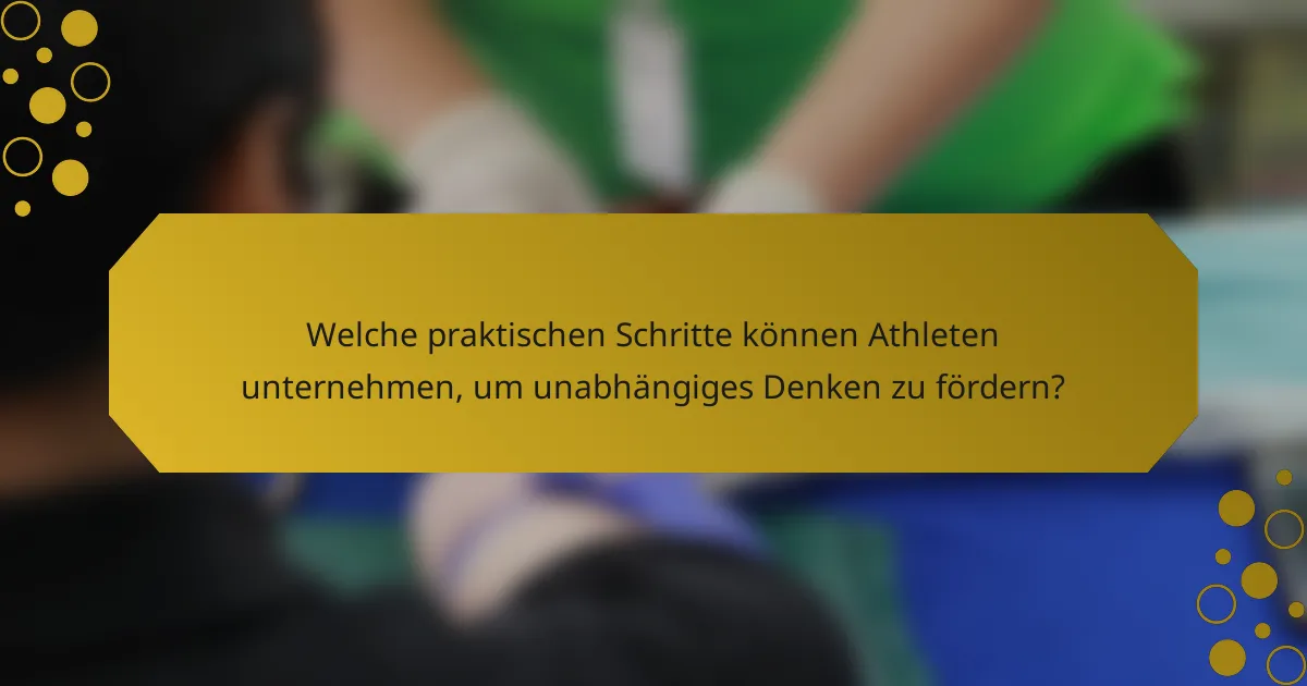 Welche praktischen Schritte können Athleten unternehmen, um unabhängiges Denken zu fördern?