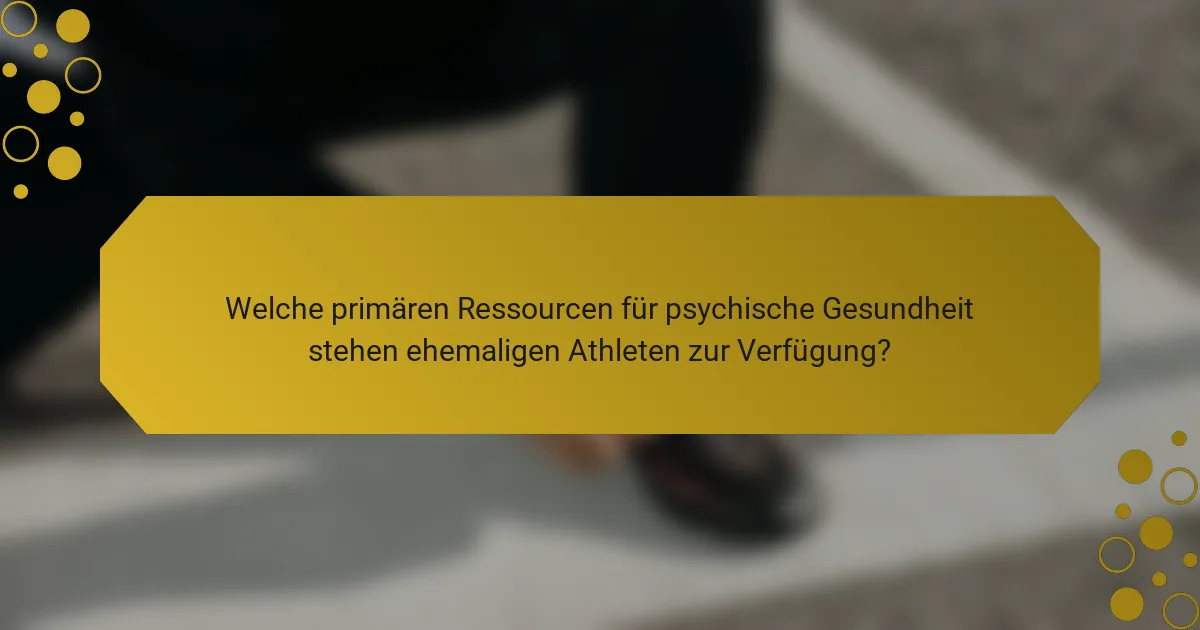 Welche primären Ressourcen für psychische Gesundheit stehen ehemaligen Athleten zur Verfügung?