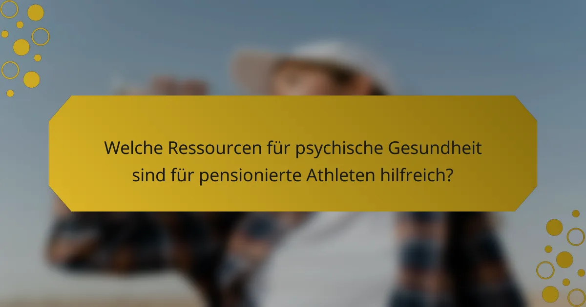 Welche Ressourcen für psychische Gesundheit sind für pensionierte Athleten hilfreich?