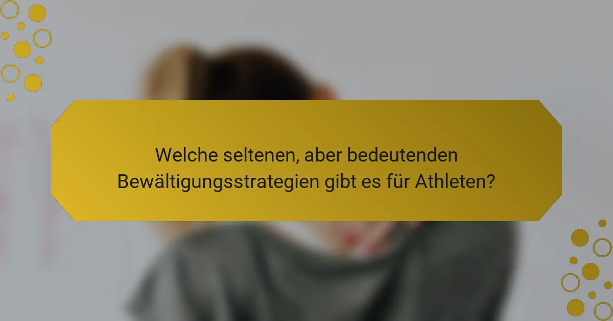 Welche seltenen, aber bedeutenden Bewältigungsstrategien gibt es für Athleten?