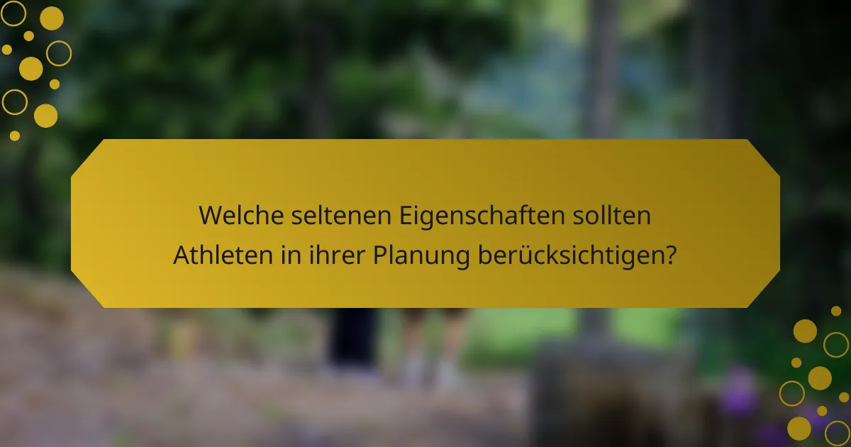 Welche seltenen Eigenschaften sollten Athleten in ihrer Planung berücksichtigen?
