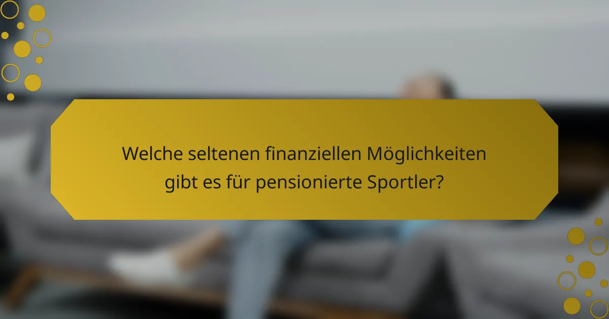 Welche seltenen finanziellen Möglichkeiten gibt es für pensionierte Sportler?