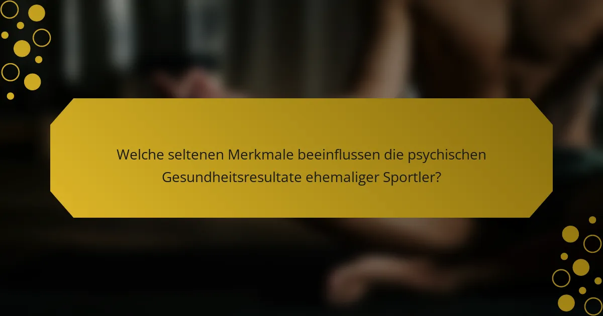 Welche seltenen Merkmale beeinflussen die psychischen Gesundheitsresultate ehemaliger Sportler?