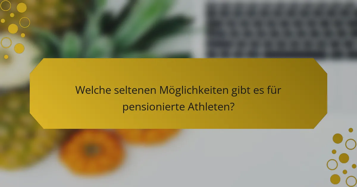 Welche seltenen Möglichkeiten gibt es für pensionierte Athleten?